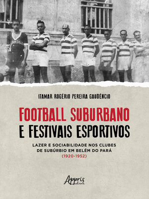 cover image of Football Suburbano e Festivais Esportivos – Lazer e Sociabilidade Nos Clubes de Subúrbio em Belém do Pará (1920 – 1952)
